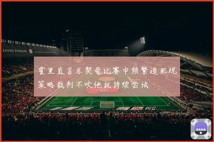 霍里直言东契奇比赛中频繁造犯规策略裁判不吹他就持续尝试