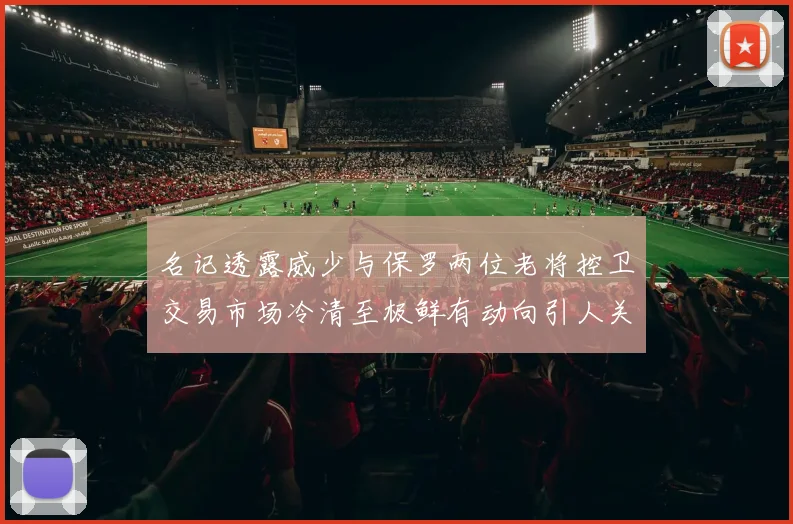 名记透露威少与保罗两位老将控卫交易市场冷清至极鲜有动向引人关注
